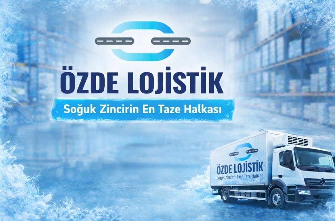 ÖZDE LOJİSTİK: “Soğuk Zincirin En Taze Halkası”