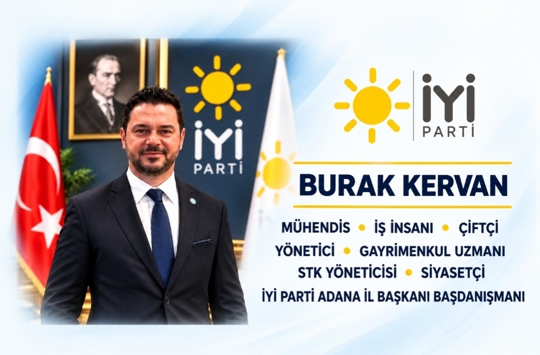 BURAK KERVAN; MÜHENDİS & İŞ İNSANI & ÇİFTÇİ & YÖNETİCİ & GAYRİMENKUL UZMANI & STK YÖNETİCİSİ & SİYASETÇİ & İYİ PARTİ ADANA İL BAŞKANI BAŞDANIŞMANI